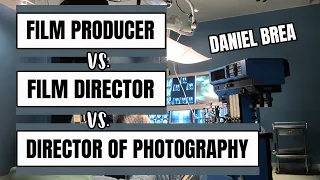 THE DIFFERENCE BETWEEN PRODUCERS, DIRECTORS, AND DIRECTORS OF PHOTOGRAPHY | Daniel Brea