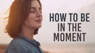 Be in the moment - How to Live in the Moment | Meditation
