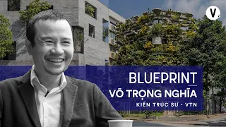 Vì nhiều người nghĩ Việt Nam không làm được nên mình làm - KTS Võ Trọng Nghĩa  | #Blueprint  S2 Ep4