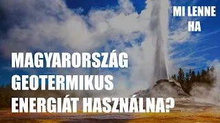 Mi lenne, ha Magyarország geotermikus energiát használna?