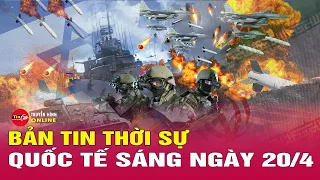 Toàn cảnh thời sự quốc tế sáng 20/4: Hé lộ vũ khí “có khả năng thảm sát” Israel dùng để đáp trả Iran