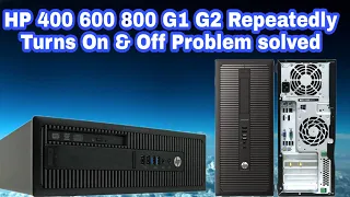 HP 400 600 800 G1 G2 Repeatedly Turns On and Off Problem solved