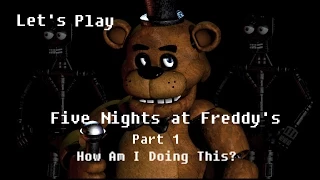 Let's Play Five Nights at Freddy's; Part 1- How Am I Doing This?