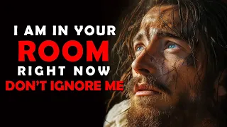 God Says: I Am In Your Room Right Now Don't Ignore Me | Jesus Affirmations | God Message Today