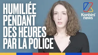 Elle porte plainte pour agression... et finit en garde à vue | Témoignage | Konbini