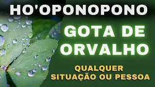 LIMPEZA PROFUNDA DE QUALQUER SITUAÇÃO NEGATIVA - CURA 108 REPETIÇÕES  GOTA DE ORVALHO - HO'OPONOPONO