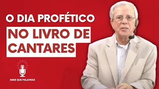 O DIA PROFÉTICO NO LIVRO DE CANTARES - Pr Gilson