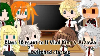 ˚•Class 1B react to If Vlad King & Aizawa Switched Classes•Mha•My AU•˚