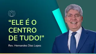 JESUS, O CENTRO DE TUDO! | Rev. Hernandes Dias Lopes | IPP
