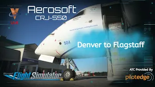 MSFS LIVE | UK2000 Flagstaff (KFLG) Scenery | KDEN-KFLG | PilotEdge ATC | Aerosoft CRJ-550