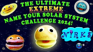 The Complete Ultimate Extreme Name Your Solar System Challenge -Update 2024 Sing-a-long -The Nirks