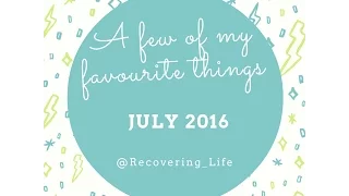 Favourites of JULY 2016 - Life In Recovery