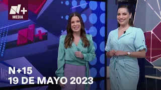 N+15 - Programa Completo: 19 de mayo 2023