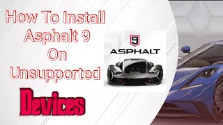 How To Install Asphalt 9 On Unsupported devices (easy)