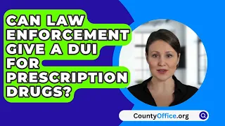 Can Law Enforcement Give A DUI For Prescription Drugs? - CountyOffice.org