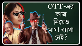 OTT এর কাজ নিয়ে বাঙালি অডিয়েন্সের মাথা ব্যাথা নেই!