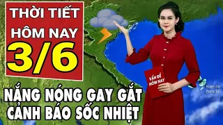 Dự báo thời tiết 3/6: Bắc Bộ nắng nóng gay gắt có nơi trên 38 độ