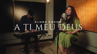 A Ti Meu Deus | Eliana Ribeiro
