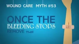 Wound Care Myth #53: Once the Bleeding Stops, Remove the Bandage