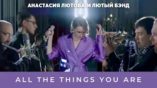 Анастасия Лютова и Лютый Бэнд / All The Things You Are / Anastasia Lyutova & The Band