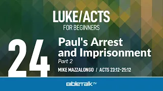 Paul's Arrest and Imprisonment - Part 2 (Acts 23-25) | Mike Mazzalongo | BibleTalk.tv