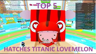top 5 recorded hatch titanic lovemelon in pet simulator 99
