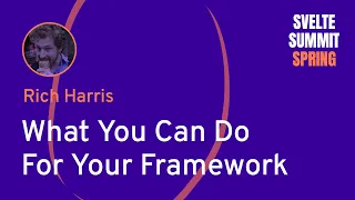 Rich Harris: What You Can Do For Your Framework