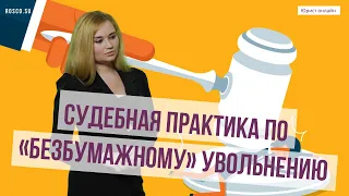 Судебная практика по «безбумажному» увольнению