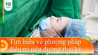 Tìm hiểu về phương pháp điều trị tiểu đường thai kỳ