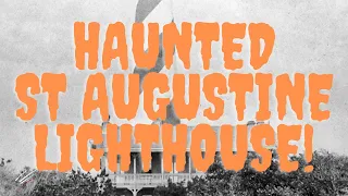 Exploring the Haunted St. Augustine Lighthouse: The Most Haunted Location in Florida