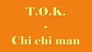 T.O.K  - Chi chi man