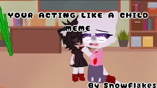 [] YOUR ACTING LIKE A CHILD || Gacha Club Meme || Old Trend? []