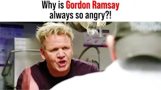 Why is Gordon Ramsay always so angry?