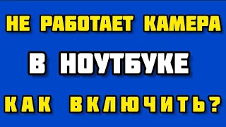 💻НЕ РАБОТАЕТ КАМЕРА НА НОУТБУКЕ/КАК ВКЛЮЧИТЬ