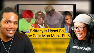 Will&Nakina Reacts | Brittany Is Upset So, She Calls Moo Moo.. Pt. 3 | Auntie Nita