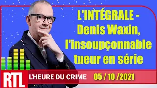 🎁 L'heure Du Crime: L'INTÉGRALE, Denis Waxin, l'insoupçonnable tueur en série, Jean Alphonse Richard