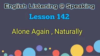 Alone Again ,Naturally - English Listening @ Speaking - Lesson 142