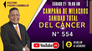 N° 554 "CAMPAÑA DE MILAGROS - SANIDAD TOTAL DEL CÁNCER" Pastor Pedro Carrillo