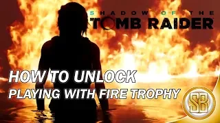 Shadow of the Tomb Raider - Playing with Fire Trophy (Tomb Raider Achievement For Playing with Fire)