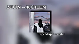 2TON -- KOHEN  ( speed up + reverb )