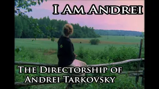 I Am Andrei: The Directorship of Andrei Tarkovsky | A Video Essay