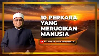 "10 PERKARA YANG MERUGIKAN MANUSIA" - Ustaz Badli Shah Alauddin