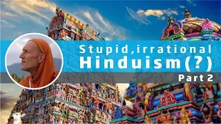 Stupid, Irrational Hinduism(?), Part 2,