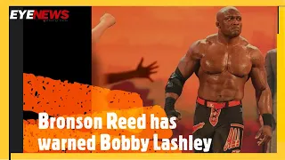 Bronson Reed has warned Bobby Lashley | EYE NEWS ENGLISH