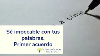 Sé impecable con tus palabras. Primer acuerdo D. Miguel Ruiz.