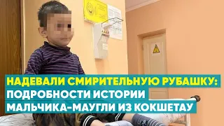 Надевали смирительную рубашку: эксклюзивные подробности истории мальчика-Маугли из Кокшетау