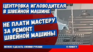 В швейной машине игла стоит не по центру? Не плати мастеру, почини сам