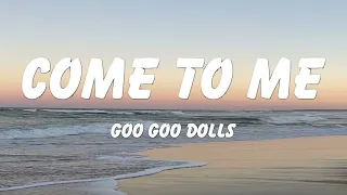 Goo Goo Dolls - Come To Me (Lyrics)