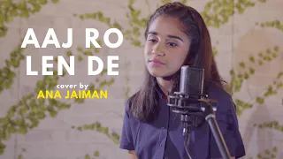 Aaj Ro Len De | cover by Ana Jaiman | 1920 London | Sharman Joshi | Sing Dil Se | Shaarib | Toshi