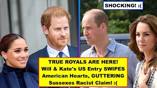 TRUE ROYALS ARE HERE! Will & Kate's US Entry SWIPES American Hearts, GUTTERING Sussexes Racist Claim
